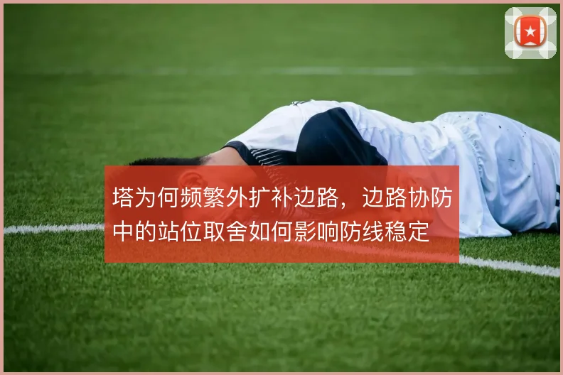 塔为何频繁外扩补边路，边路协防中的站位取舍如何影响防线稳定