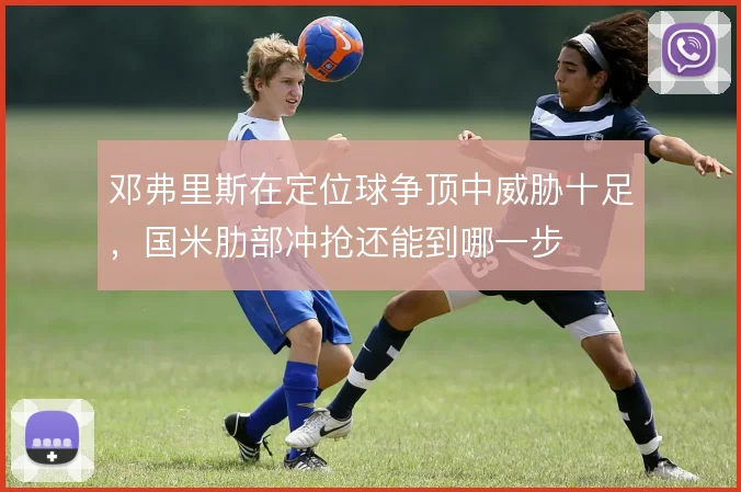邓弗里斯在定位球争顶中威胁十足，国米肋部冲抢还能到哪一步