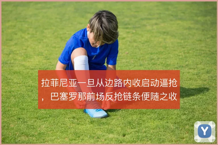 拉菲尼亚一旦从边路内收启动逼抢，巴塞罗那前场反抢链条便随之收紧