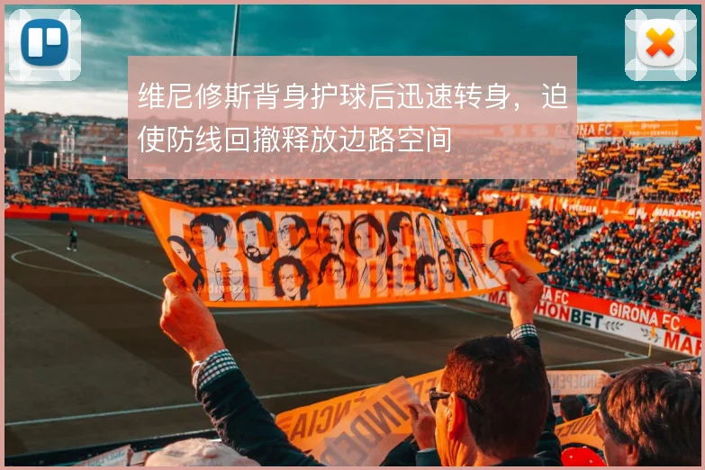 维尼修斯背身护球后迅速转身，迫使防线回撤释放边路空间